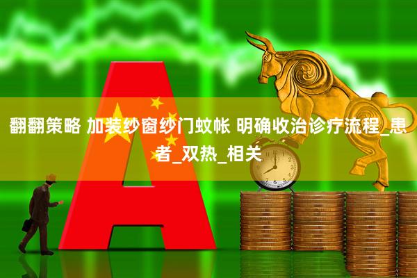 翻翻策略 加装纱窗纱门蚊帐 明确收治诊疗流程_患者_双热_相关