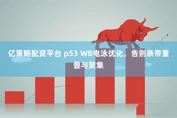 亿策略配资平台 p53 WB电泳优化，告别条带重叠与聚集